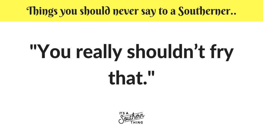 28 things you should never say to a Southerner