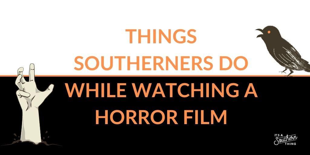 Things Southerners do while watching a horror movie