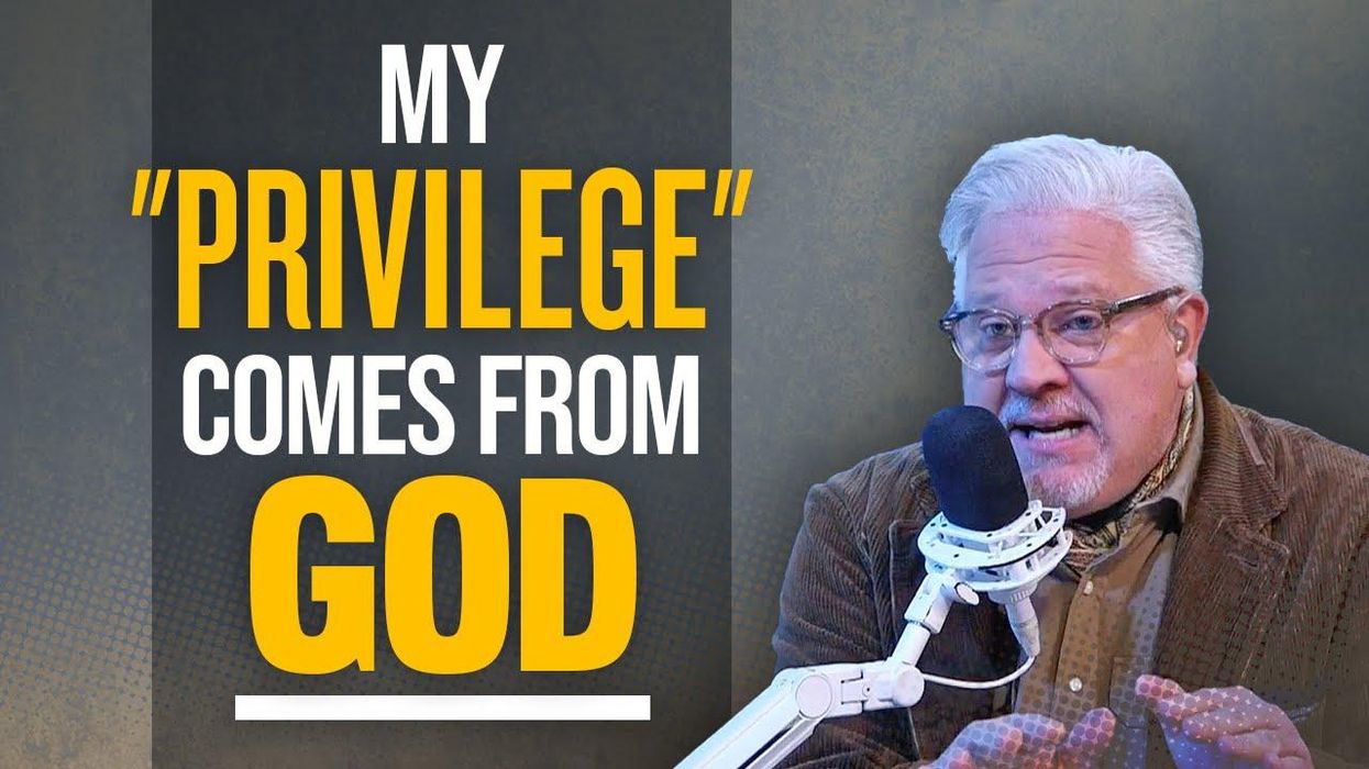 Glenn: The only 'privilege' I'll acknowledge comes from GOD
