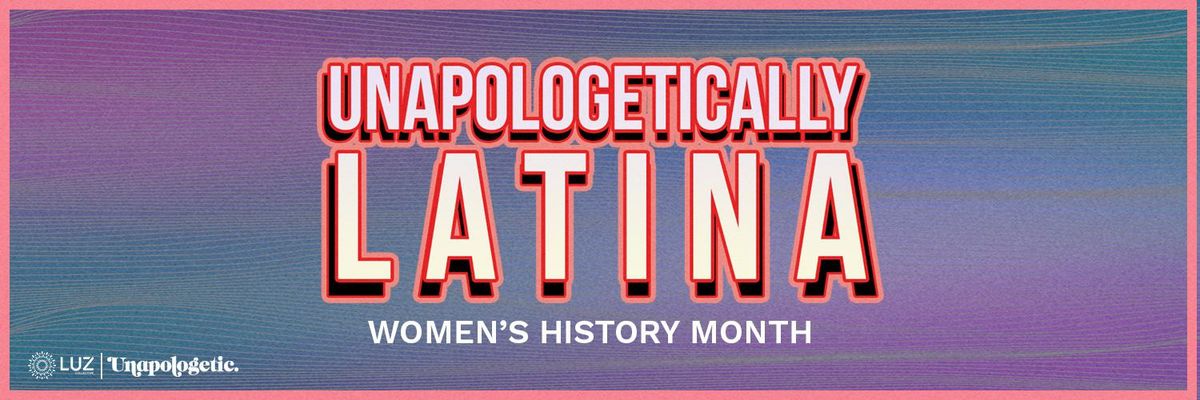 Pink and purple text that reads "Unapologetically Latina Women's History Month"