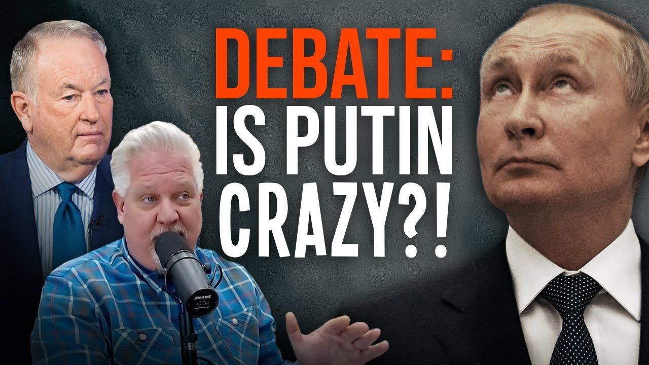 Bill O’Reilly & Glenn DISAGREE: Is Putin...CRAZY?!