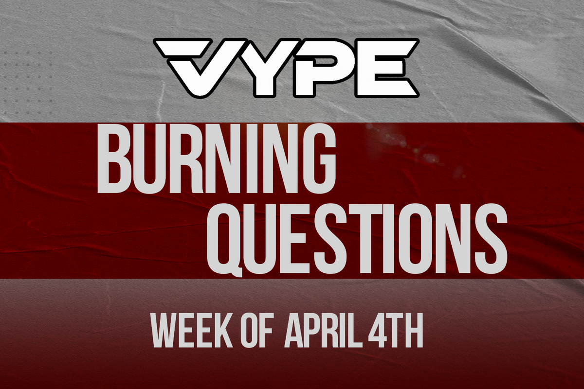 VYPE Burning Questions- Week of April 4th