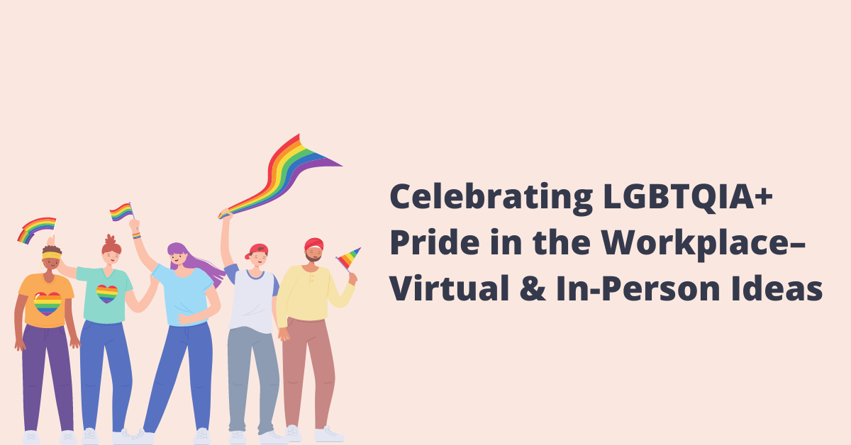 Celebrating LGBTQIA+ Pride in the Workplace — Virtual and In-Person Ideas