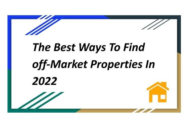 The Best Ways To Find off-Market Properties In 2022