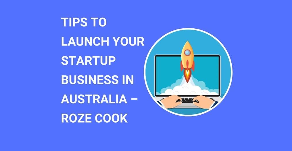 Roze Cook - Tips to Launch Your Startup Business in Australia