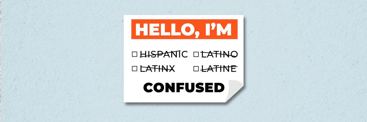 illustration of a name tag that says Hello, I'm Hispanic Latino Latinx Latine all crossed out with the word confused under them all 