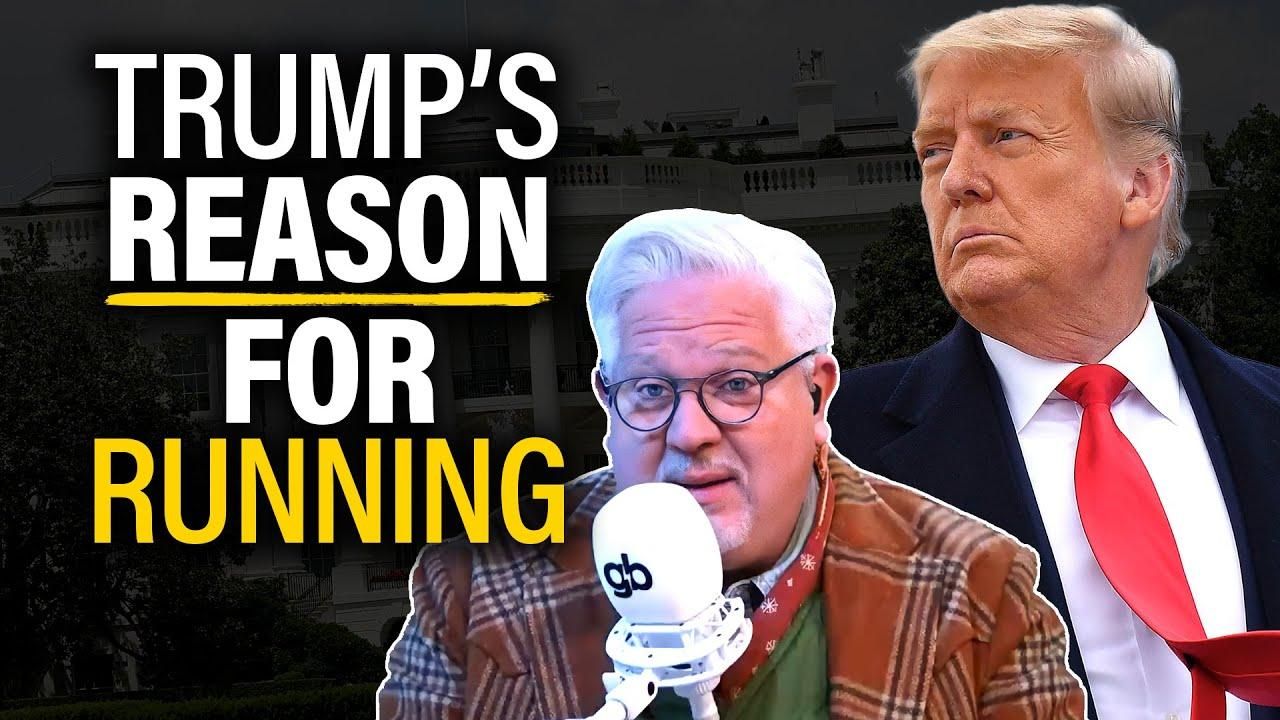 4 possible reasons Trump is running & 1 Glenn thinks is true