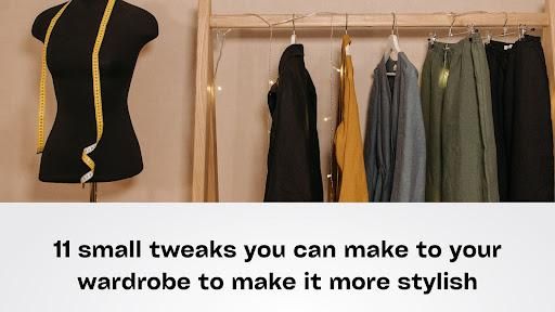 11 Small Tweaks You can Make to Your Wardrobe to Make it More Stylish