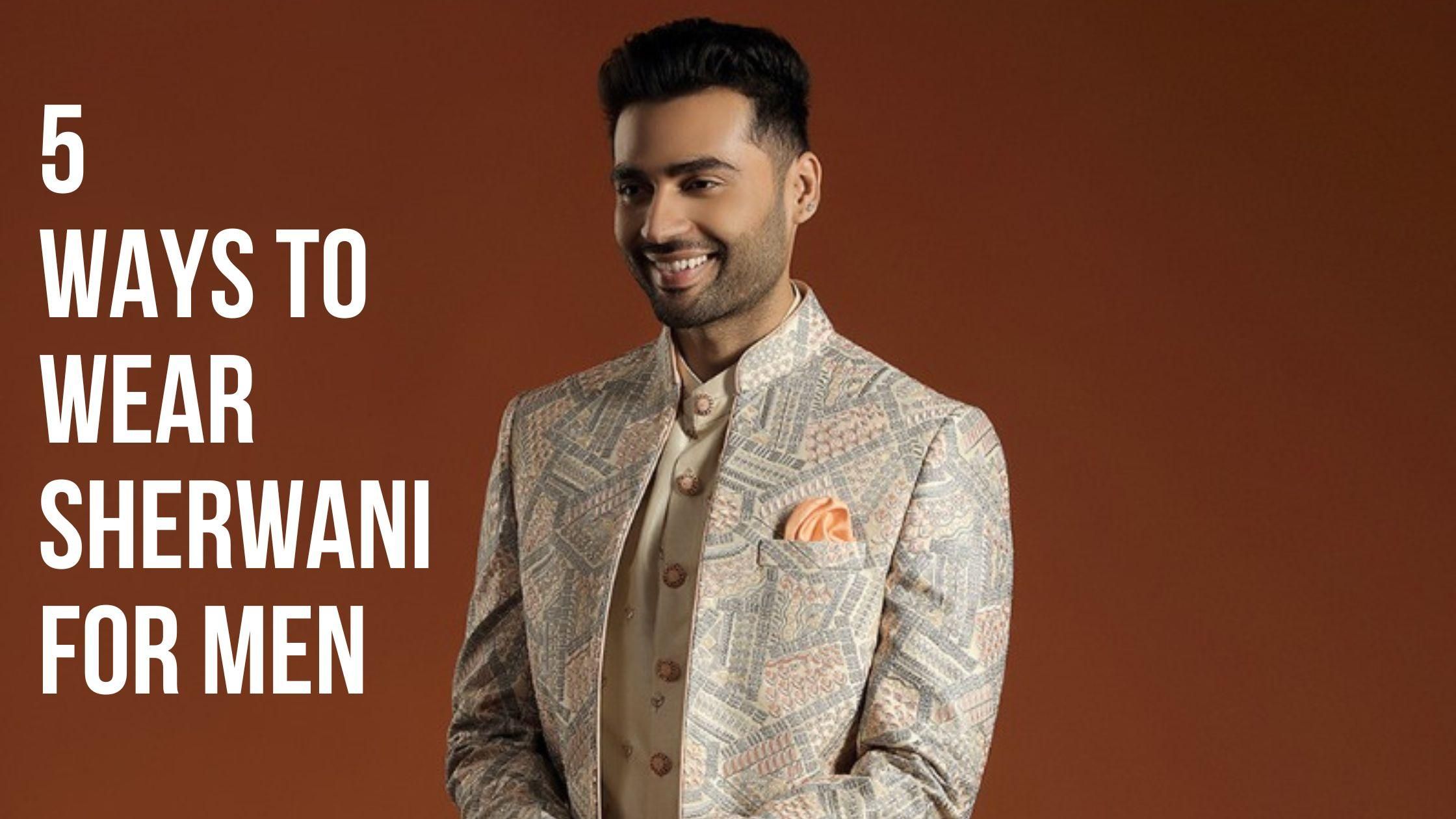 5 Unconventional Ways to Wear Sherwani For Men