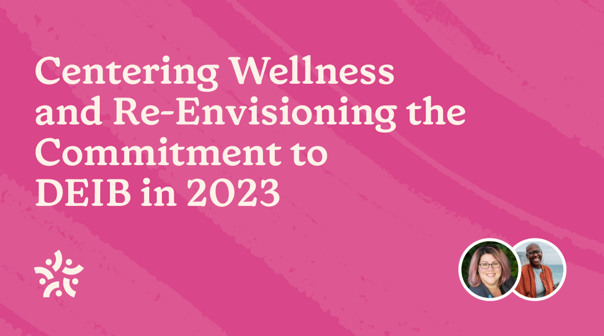 WATCH: Centering Wellness and Re-Envisioning the Commitment to DEIB in 2023