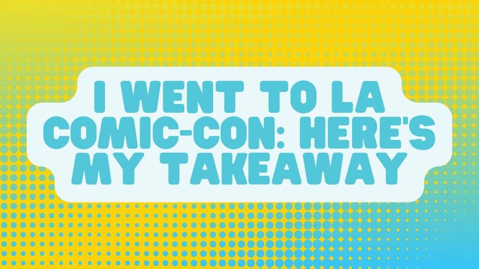 I Went To L.A Comic-Con: Here’s My Takeaway