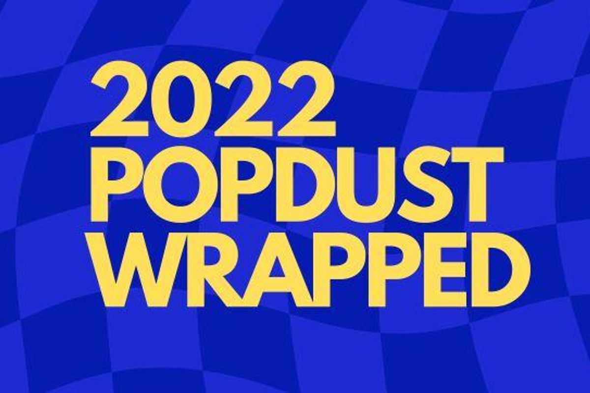 Popdust Wrapped 2022: A Year In Review