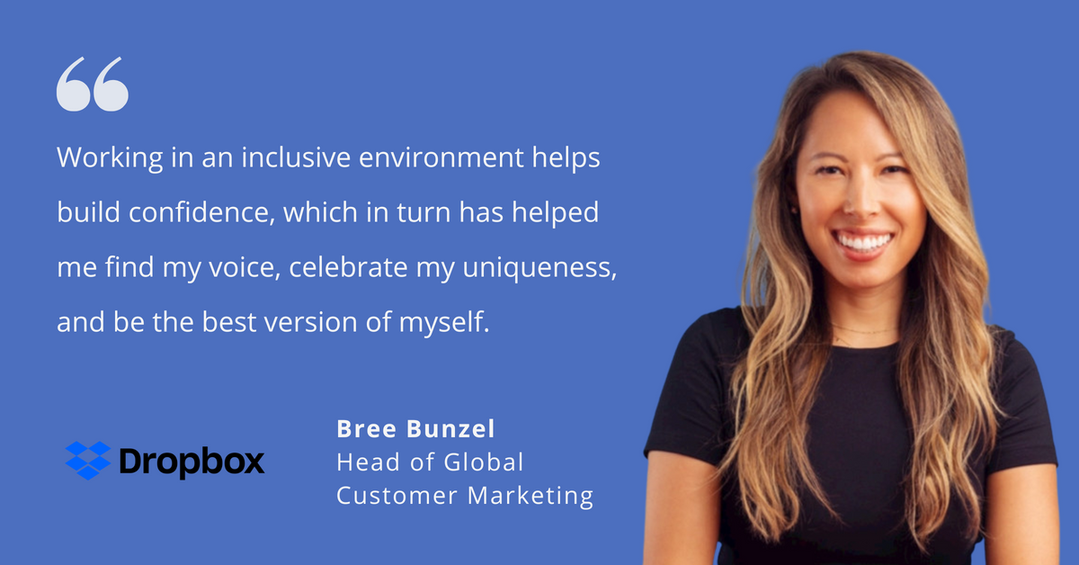 Photo of Bree Bunzel, head of global customer marketing at Dropbox, with quote that says, "Working in an inclusive environment helps build confidence, which in turn has helped me find my voice, celebrate my uniqueness, and be the best version of myself."."