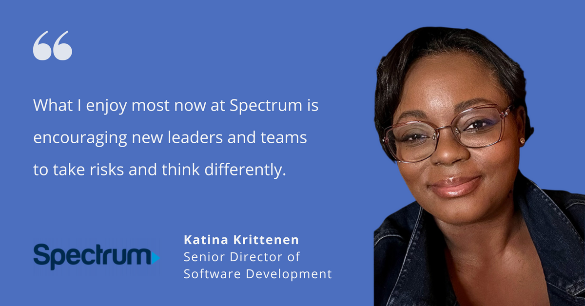 Photo of Spectrum's Katina Krittenen, senior director of software development, with quote saying, "What I enjoy most now at Spectrum is encouraging new leaders and teams to take risks and think differently."