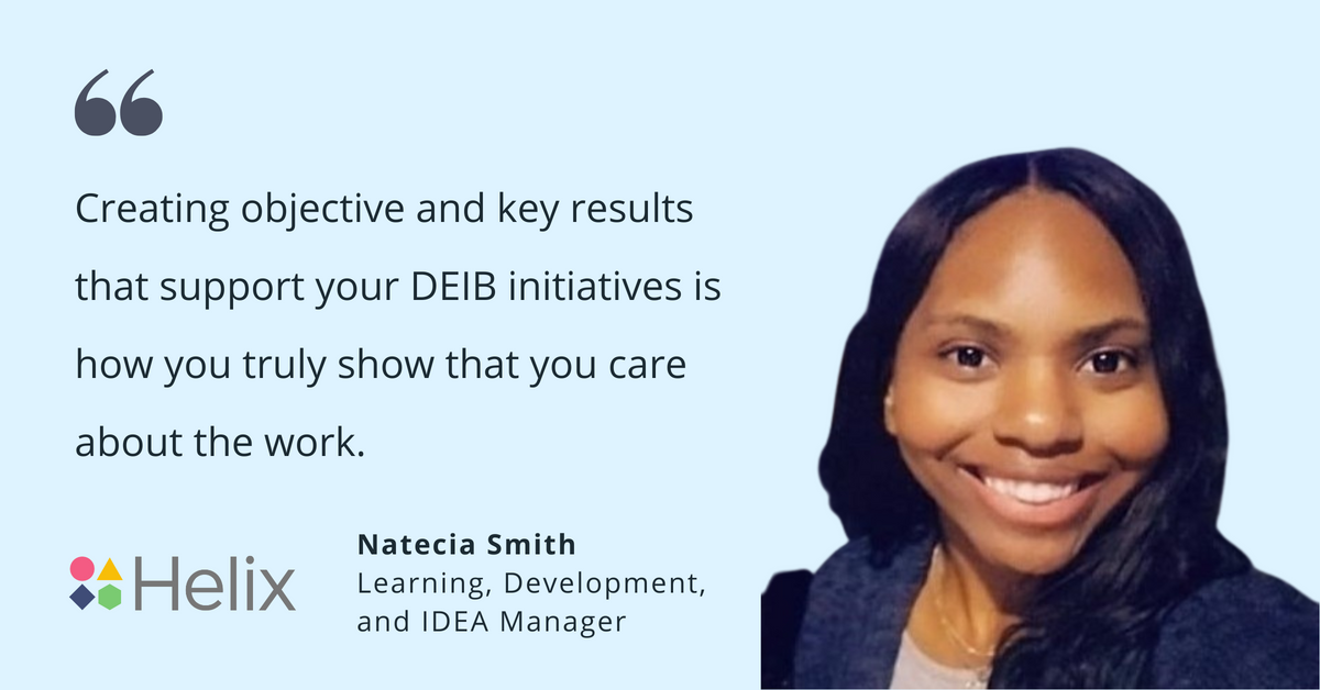 Photo of Helix's Natecia Smith, learning, development, and IDEA manager, with quote saying, "Creating objective and key results that support your DEIB initiatives is how you truly show that you care about the work."