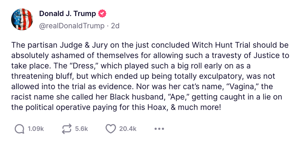 The partisan Judge & Jury on the just concluded Witch Hunt Trial should be absolutely ashamed of themselves for allowing such a travesty of Justice to take place. The \u201cDress,\u201d which played such a big roll early on as a threatening bluff, but which ended up being totally exculpatory, was not allowed into the trial as evidence. Nor was her cat\u2019s name, \u201cVagina,\u201d the racist name she called her Black husband, \u201cApe,\u201d getting caught in a lie on the political operative paying for this Hoax, & much more!