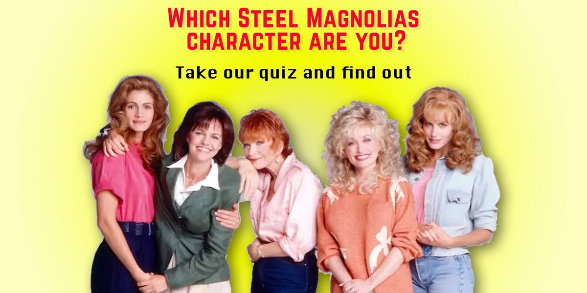What Steel Magnolias character are you? Take our quiz to find out It
