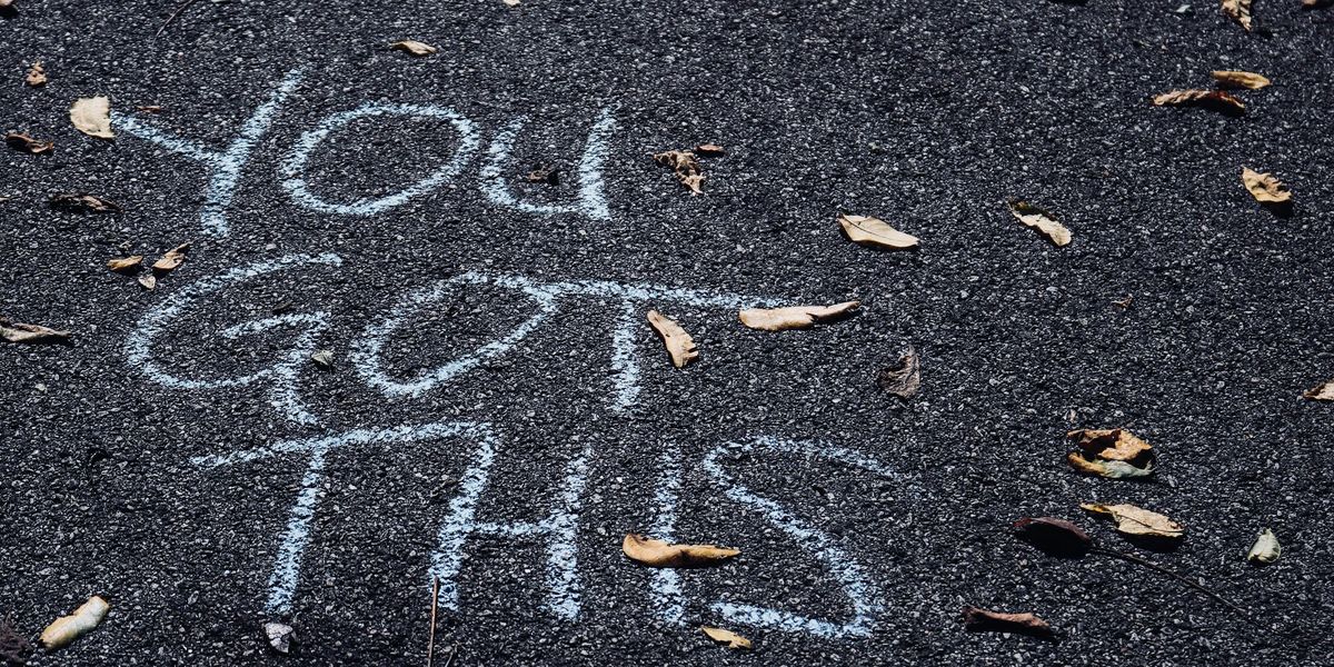 A street message that reads: "You've got this."