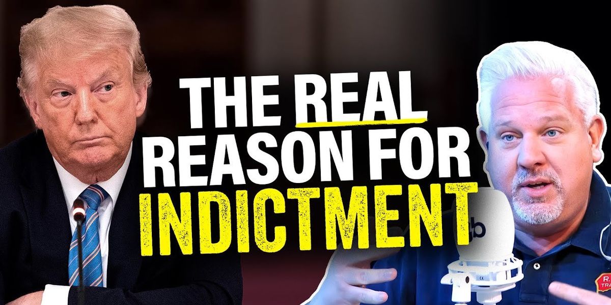 Glenn: THIS is REALLY why the far left INDICTED Donald Trump