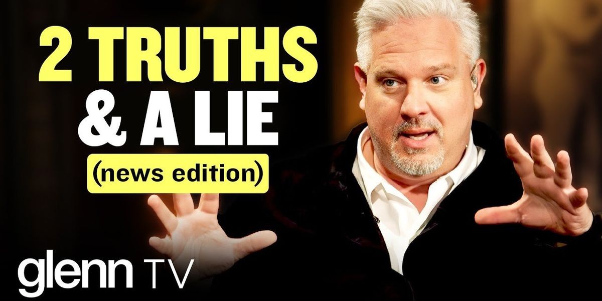 Play along with Glenn Beck in a game of two truths & a lie – discover just HOW outrageous the world has become