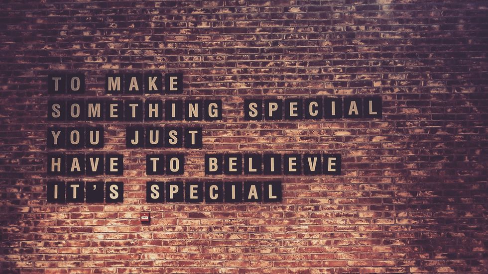 To-make-something-special-you-just-have-to-believe-it's-special-sign