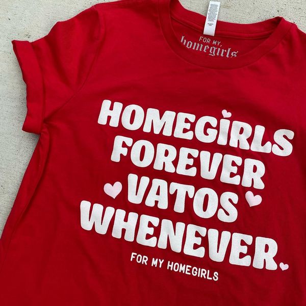 a tshirt that says homegirls forever vatos whenever
