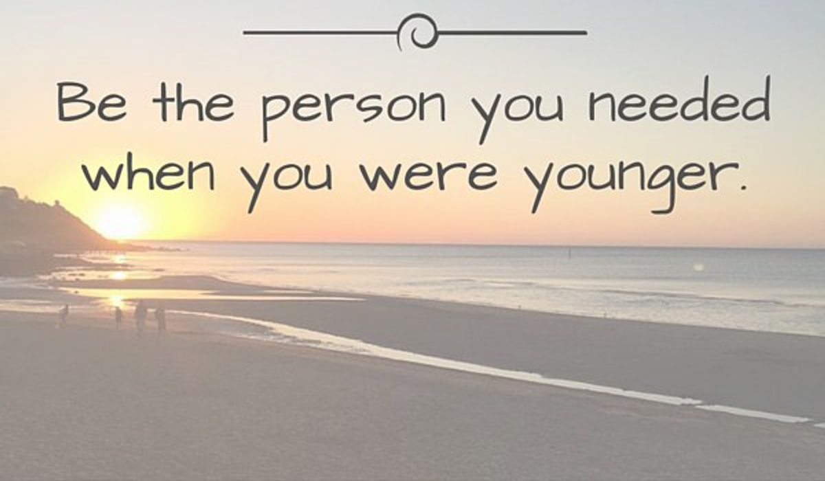 Be Who You Needed When You Were Younger