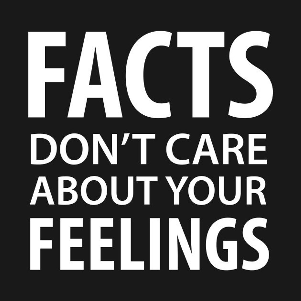 Facts don t care about your feelings information